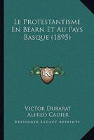 Le Protestantisme En Bearn Et Au Pays Basque (1895) 1166791068 Book Cover