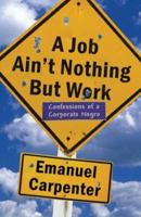 A Job Ain't Nothing but Work: Confessions of a Corporate Negro 1413703232 Book Cover