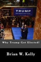Why Trump Got Elected!: Trump was and is the normal person's answer to deep anti-establishment anger and discontent 1947402315 Book Cover