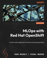 MLOps with Red Hat OpenShift: A cloud-native approach to machine learning operations 1805120239 Book Cover