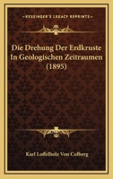Die Drehung Der Erdkruste In Geologischen Zeitraumen (1895) 116675135X Book Cover