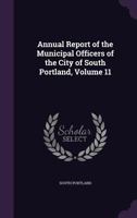 Annual Report of the Municipal Officers of the City of South Portland, Volume 11 1357218885 Book Cover