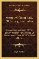 Memoir Of John Reid, Of Bellary, East Indies: Comprising Incidents Of The Bellary Mission For A Period Of Eleven Years, From 1830 To 1840 1167021657 Book Cover