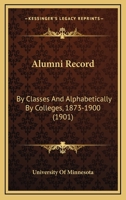 Alumni Record: By Classes And Alphabetically By Colleges, 1873-1900 1165265370 Book Cover