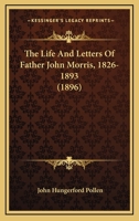 The Life And Letters Of Father John Morris, 1826-1893 1165796813 Book Cover