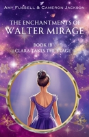 The Enchantments of Walter Mirage: 1B Clara Takes the Stage B0FH65MXHC Book Cover
