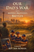 Our Dad’s War And A Middle Brother’s Battles: A Memoir B0GP9D166R Book Cover