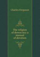 The Religion of Democracy: A Manual of Devotion 3337717462 Book Cover