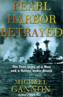 Pearl Harbor Betrayed: The True Story of a Man and a Nation under Attack 0805071822 Book Cover