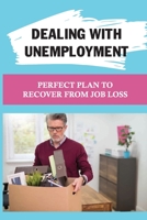 Dealing With Unemployment: Perfect Plan To Recover From Job Loss: How To Deal With Unemployment Stress B09BF9GPMN Book Cover