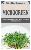 HOW TO GROW MICROGREEN: Beginners Guide on How to Grow Microgreen null Book Cover