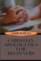 CHRISTIAN APOLOGETICS FOR BEGINNERS: Defending Faith With Biblical Truth, And Answering Tough Questions With Confidence B0DSWB8Q76 Book Cover