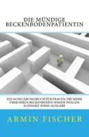 Die m�ndige Beckenbodenpatientin: Ein Aufkl�rungsbuch f�r Frauen, die mehr �ber Ihren Beckenboden wissen wollen - schwarz-wei�-Ausgabe 1519754914 Book Cover