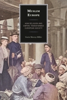 Muslim Europe: How Religion and Empire Transformed European Society 1666939986 Book Cover