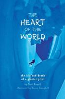 The Heart of the World: The Life and Death of a Glacier Pilot 1733948201 Book Cover