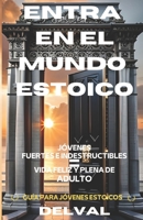ENTRA EN EL MUNDO ESTOICO - "TRANSFORMA TU VIDA HOY MISMO": GUÍA PARA JÓVENES ESTOICOS B0C6BM2S9Z Book Cover