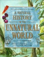 A Natural History of the Unnatural World: Discover What Cryptozoology Can Teach Us About Over One Hundred Fabulous Creatures That Inhabit Earth, Sea and Sky 1904760465 Book Cover