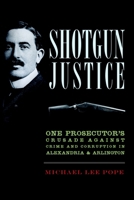 Shotgun Justice:: One Prosecutor's Crusade Against Crime Corruption in Alexandria Arlington 1609497473 Book Cover