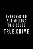 Introverted But Willing To Discuss True Crime: Journal Gift For Him / Her and The Shy & Introspective - Softback Writing Book Notebook (6 x 9) 120 Lined Pages 1698874952 Book Cover