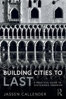 Building Cities to Last: A Practical Guide to Sustainable Urbanism 0367223783 Book Cover
