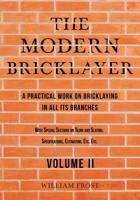 The Modern Bricklayer - A Practical Work on Bricklaying in all its Branches - Volume II 152871086X Book Cover