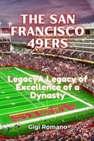 The San Francisco 49ers: A Legacy of Excellence 1923472046 Book Cover