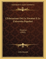 L'Educazione Dei La Voratori E Le Universita Popolari: Discorso (1905) 1120395046 Book Cover