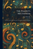 The Pianist's Mechanism: A Guide to the Production and Transmission of Power in Playing 1025902661 Book Cover