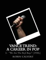 Vance Trend: A Career In Pop - We Are The Bryl Boys 1499297084 Book Cover