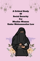 A Critical Study of Social Security for Muslim Women under Mohammedan Law 1805251708 Book Cover