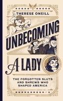 Unbecoming a Lady: The Forgotten Sluts and Shrews That Shaped America 1982199709 Book Cover