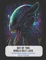 Out of This World Self Love: 50 Psychedelic Designs to Connect with the Universe B0C5KLMFZW Book Cover