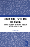 Community, Faith, and Resistance: Writing Religious Resurgence in Select British Muslim Fiction 1032187581 Book Cover
