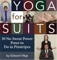 Yoga for Suits: 30 No-sweat Power Poses to Do in Pinstripes 0762426217 Book Cover