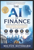 THE AI OF FINANCE Harnessing Artificial Intelligence Across Banking: Investing, FinTech, Accounting, Insurance, Trading, Risk Management, and the Future of Money B0HCXF5DZH Book Cover