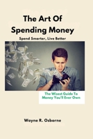 The Art Of Spending Money: Spend Smarter, Live Better B0FQCBB7QD Book Cover
