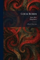 Cock Robin A Play in Three Acts 1025398874 Book Cover
