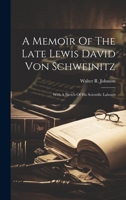 A Memoir Of The Late Lewis David Von Schweinitz: With A Sketch Of His Scientific Labours 1020968974 Book Cover