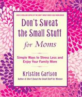 Don't Sweat the Small Stuff for Moms: Simple Ways to Stress Less and Enjoy Your Family More (Don't Sweat the Small Stuff (Hyperion)) 1401310699 Book Cover