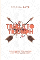 Trials to Triumph : The Heart of God in Your Most Painful Moments 1734151803 Book Cover