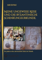 Meine ungewisse Reise und die byzantinische Schenkungsurkunde.: Der glaube an den, unermessliche Schatz der Urkunde. 3384006895 Book Cover