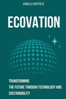 Ecovation: Transforming the Future Through Technology and Sustainability B0F38MP9KX Book Cover
