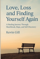 Love, loss, and finding yourself again: A Self-Help Guide to Healing, Letting Go, and Rebuilding Your Life After Heartbreak B0F3WPBRMT Book Cover