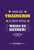 Wenn die Trainerin es nicht weiss weiss es keiner: Notizbuch als Geschenk für eine Trainerin - A5 / liniert - Geschenke zum Geburtstag oder Weihnachten (German Edition) B083XVJFWV Book Cover