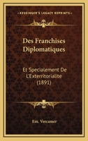 Des Franchises diplomatiques et spécialement de l'exterritorialité, étude de droit international 1289347832 Book Cover