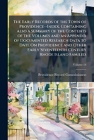 The Early Records of the Town of Providence--Index, Containing Also a Summary of the Contents of the Volumes and an Appendix of Documented Research ... Century Rhode Island Families, Volume 16 1146098804 Book Cover