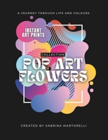 POP ART FLOWERS COLLECTION: Instant Art Prints - A Journey Through Life and Colours B0CJDGMN28 Book Cover