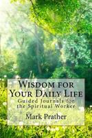 Wisdom for Your Daily Life: Guided Journals for the Spiritual Worker 1976323290 Book Cover