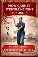 Mon carnet d'entraînement en Kung Fu: 90 jours pour progresser sur la Voie (French Edition) B0GVTQZM77 Book Cover