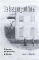 The Presidency and Women: Promise, Performance, and Illusion (Joseph V. Hughes, Jr., and Holly O. Hughes Series in the Presidency and Leadership Studies, No. 15) 1585442453 Book Cover